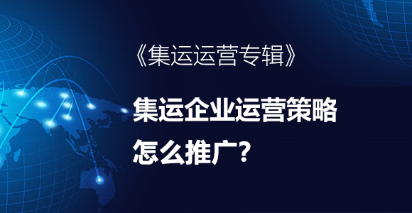 集运业务怎么拓展，怎么推广客户